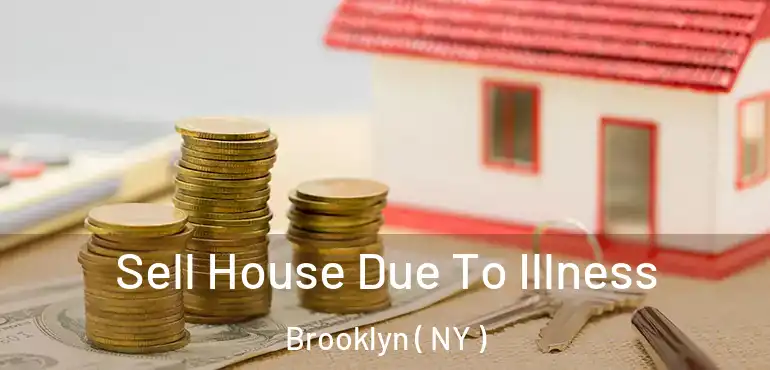  Sell House Due To Illness Brooklyn ( NY )