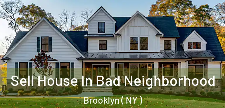  Sell House In Bad Neighborhood Brooklyn ( NY )